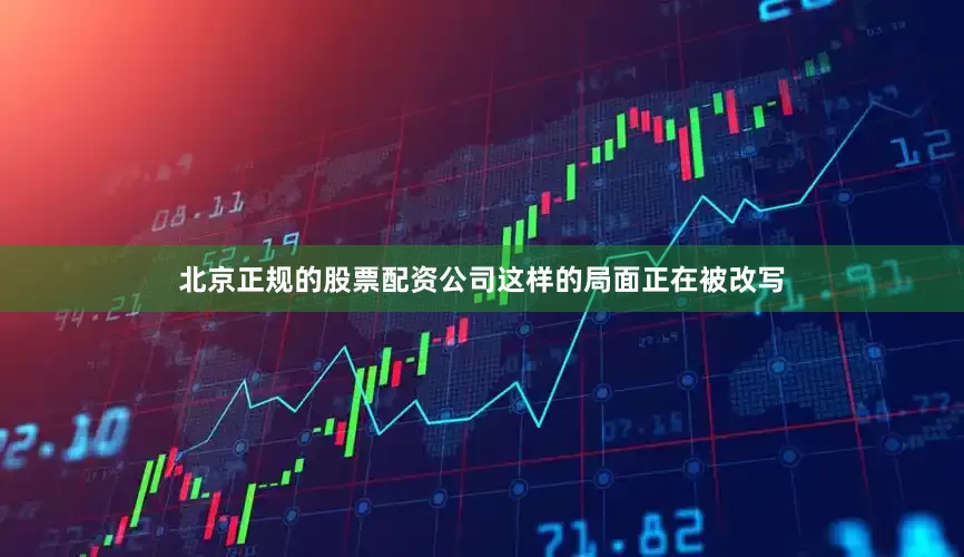 北京正规的股票配资公司这样的局面正在被改写