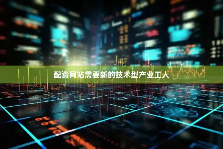 配资网站需要新的技术型产业工人
