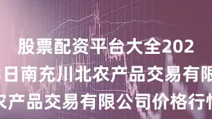 股票配资平台大全2025年7月13日南充川北农产品交易有限公司价格行情
