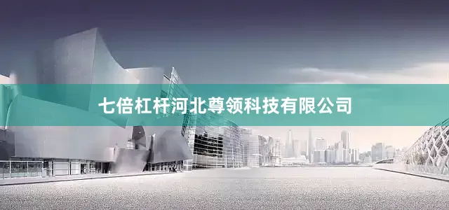 七倍杠杆河北尊领科技有限公司