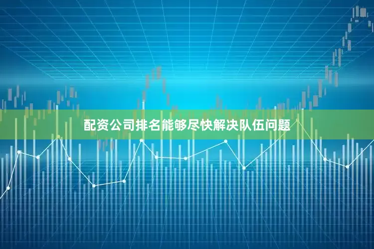 配资公司排名能够尽快解决队伍问题