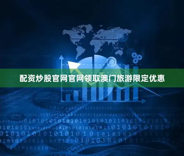 配资炒股官网官网领取澳门旅游限定优惠