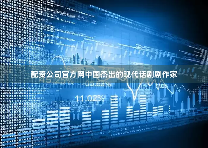 配资公司官方网中国杰出的现代话剧剧作家