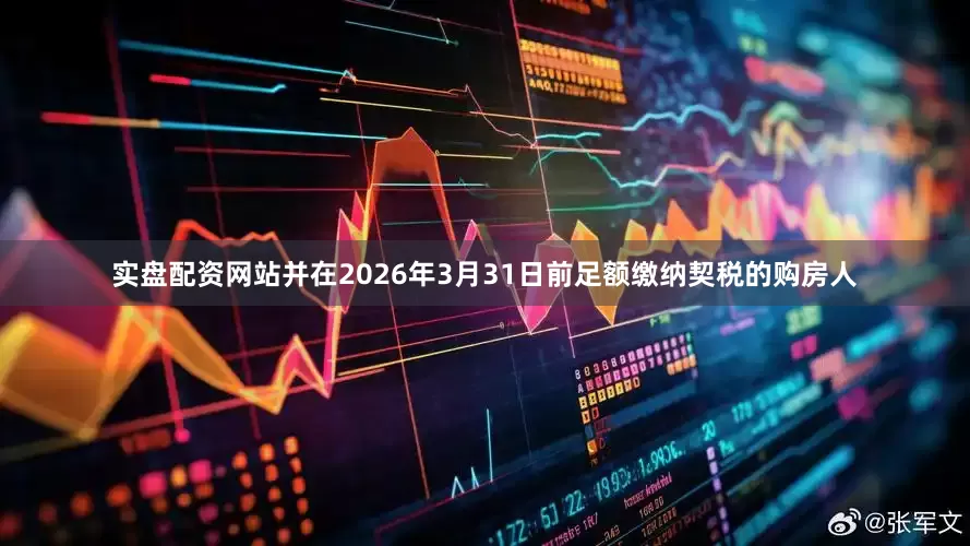 实盘配资网站并在2026年3月31日前足额缴纳契税的购房人