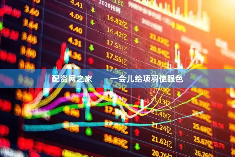 配资网之家        一会儿给项羽使眼色