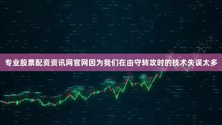 专业股票配资资讯网官网因为我们在由守转攻时的技术失误太多